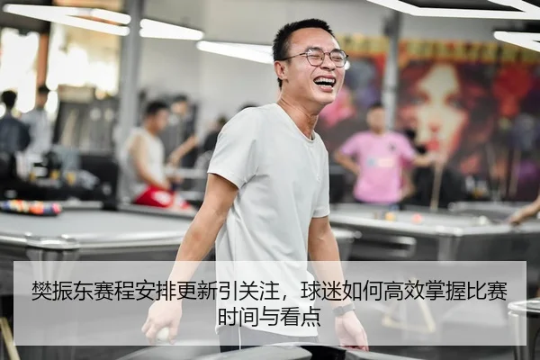 fan-zhen-dong-sai-cheng-an-pai-geng-xin-yin-guan-zhu-qiu-mi-ru-he-gao-xiao-zhang-wo-bi-sai-shi-jian-yu-kan-dian-2-314.jpg